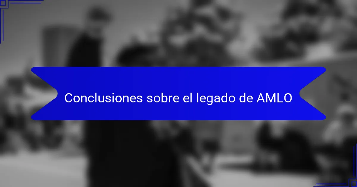 Conclusiones sobre el legado de AMLO