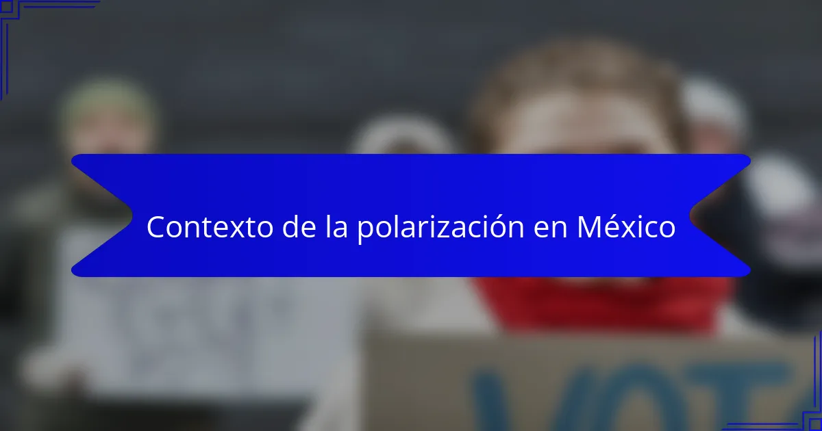 Contexto de la polarización en México