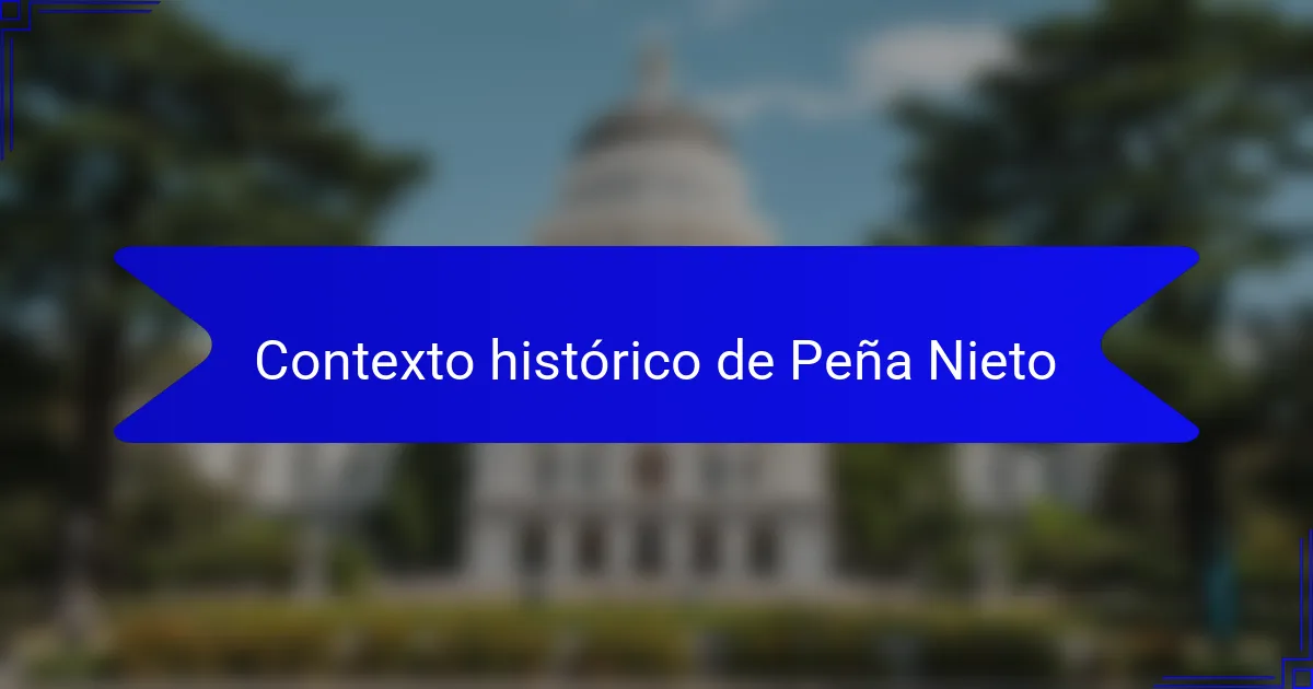 Contexto histórico de Peña Nieto
