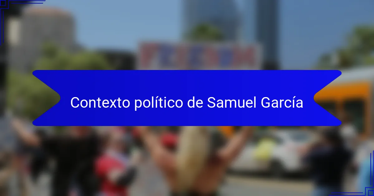 Contexto político de Samuel García