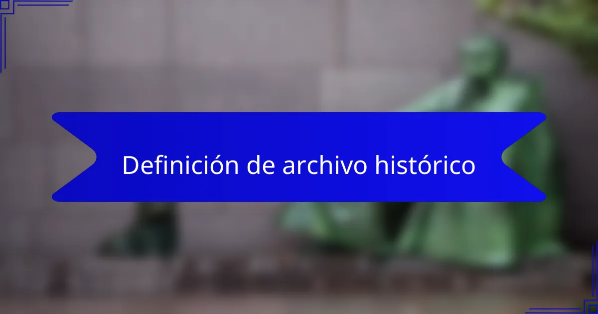 Definición de archivo histórico