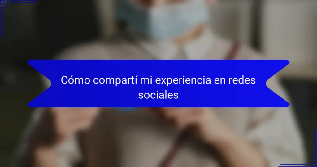 Cómo compartí mi experiencia en redes sociales