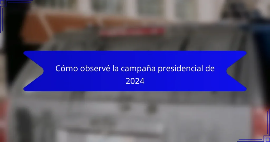 Cómo observé la campaña presidencial de 2024