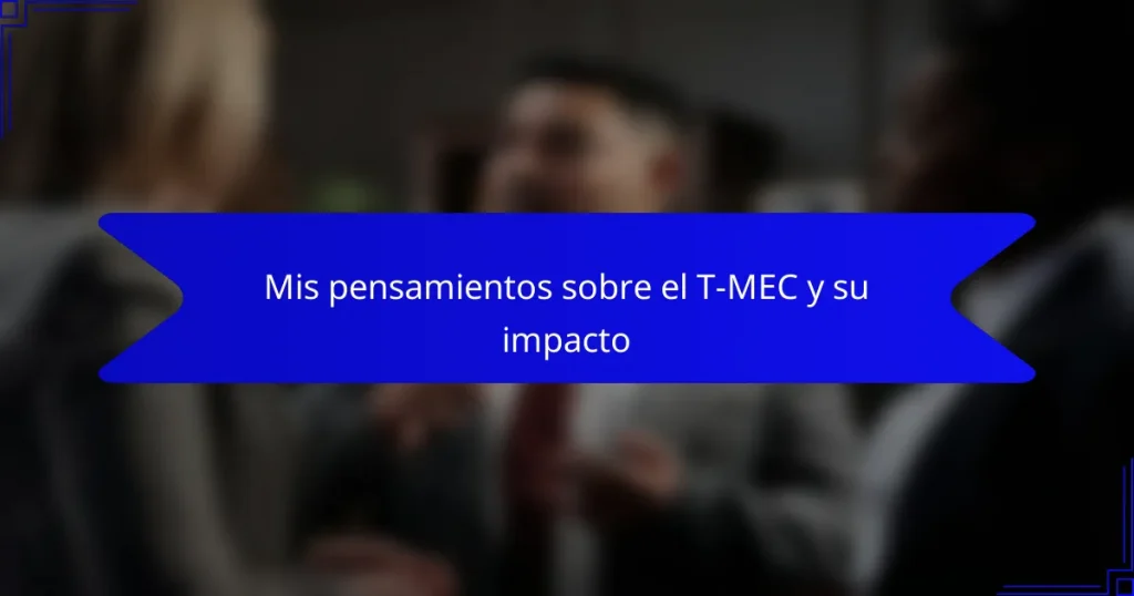 Mis pensamientos sobre el T-MEC y su impacto