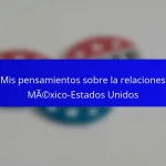 Mis pensamientos sobre la relaciones México-Estados Unidos