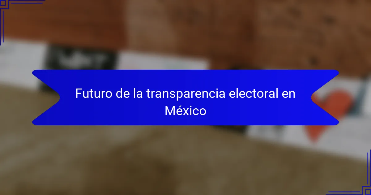Futuro de la transparencia electoral en México