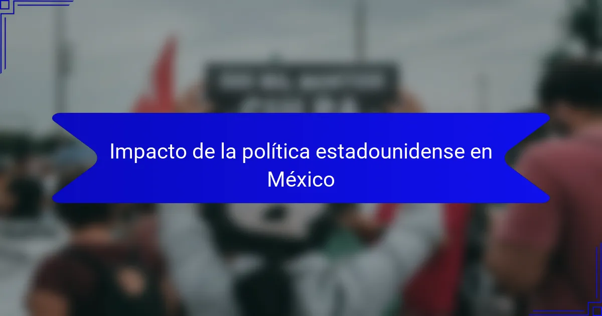 Impacto de la política estadounidense en México