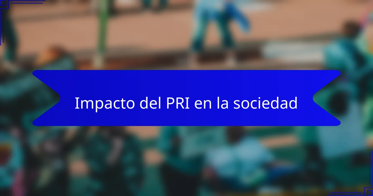 Impacto del PRI en la sociedad