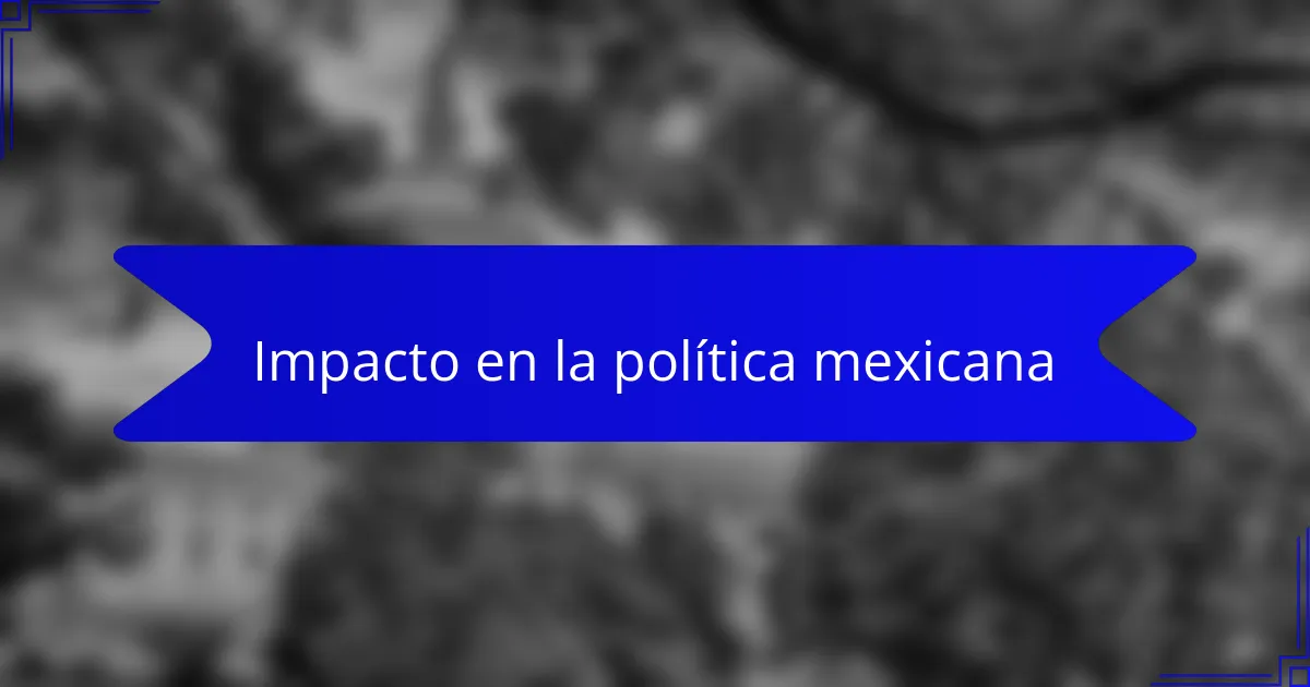 Impacto en la política mexicana