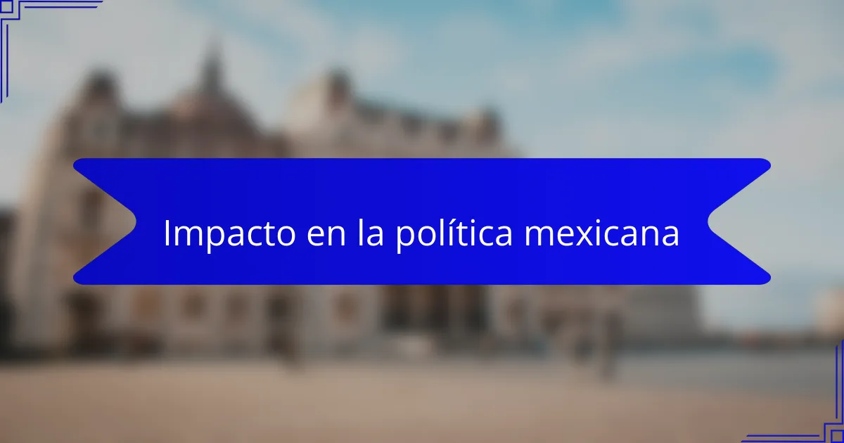 Impacto en la política mexicana