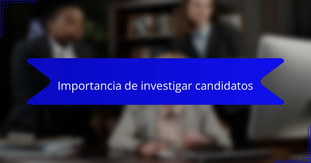 Importancia de investigar candidatos