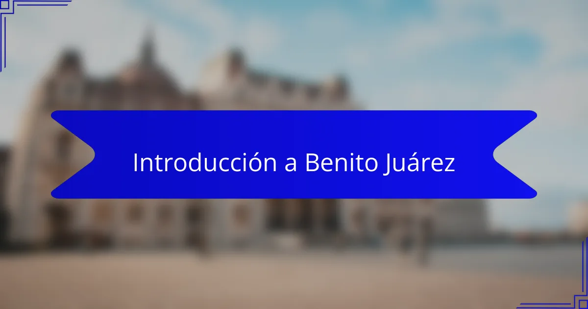 Introducción a Benito Juárez