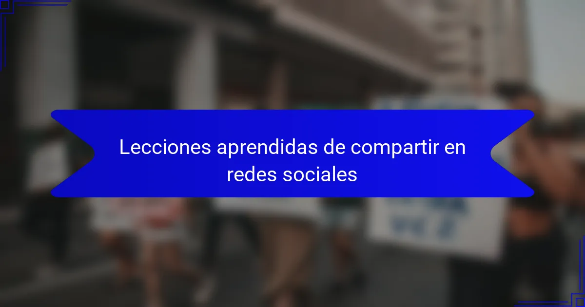 Lecciones aprendidas de compartir en redes sociales