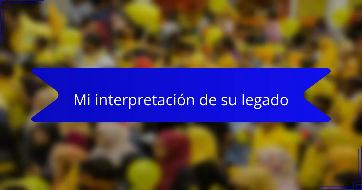 Mi interpretación de su legado