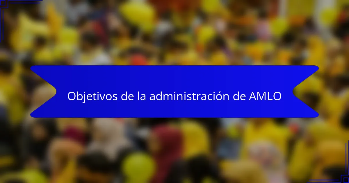 Objetivos de la administración de AMLO