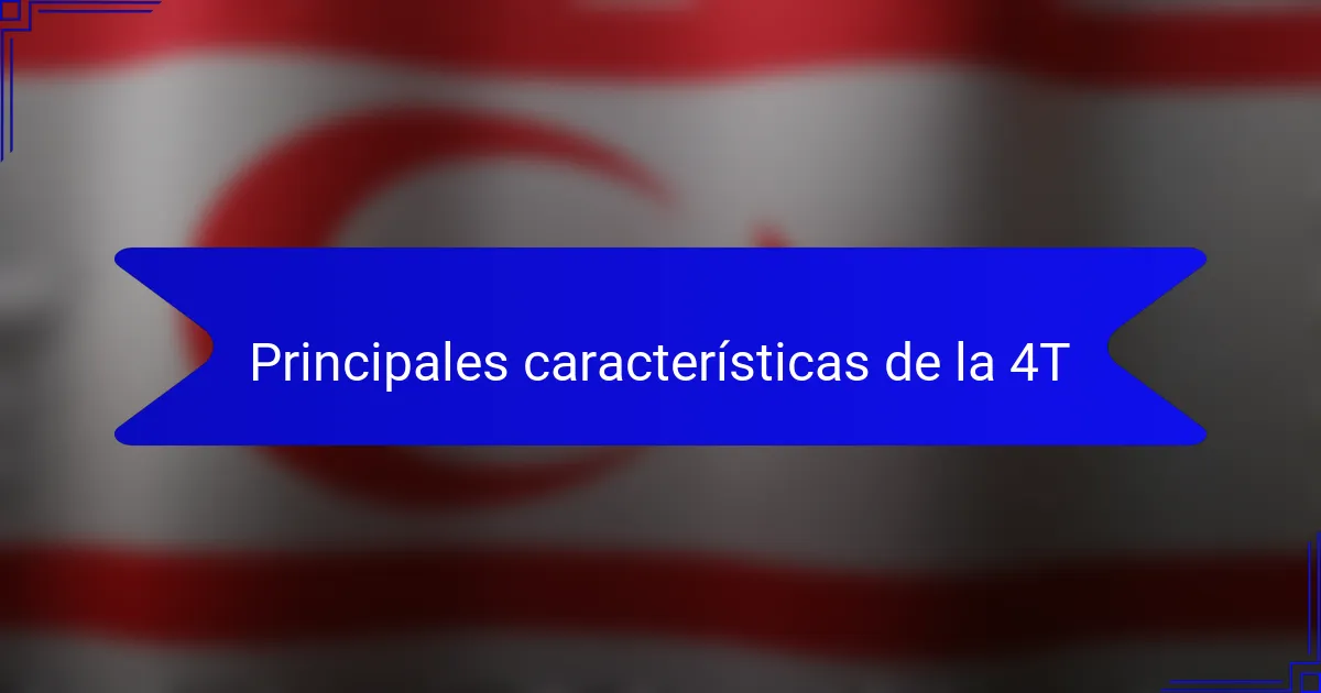 Principales características de la 4T