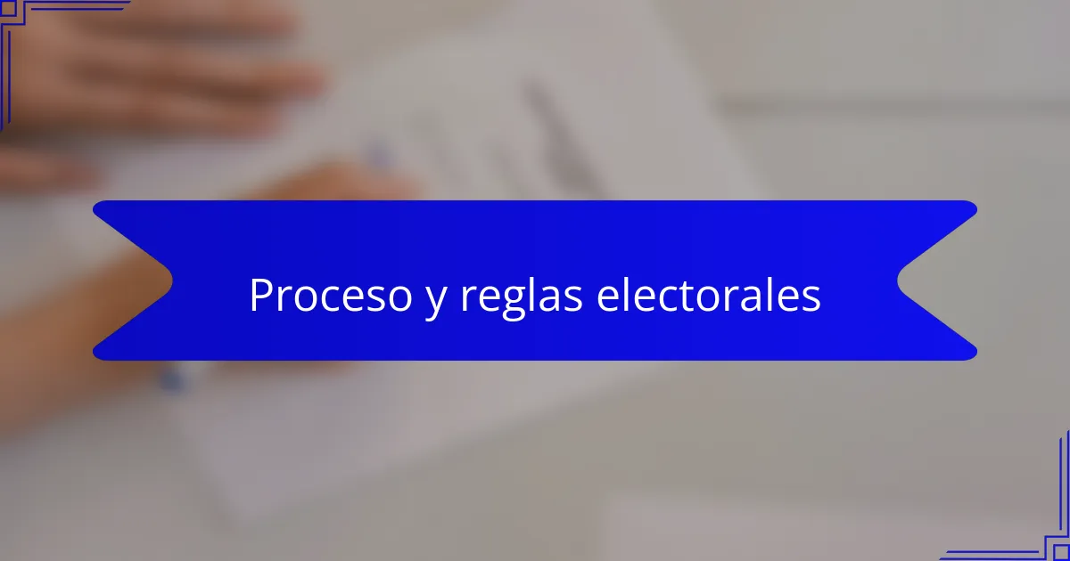 Proceso y reglas electorales