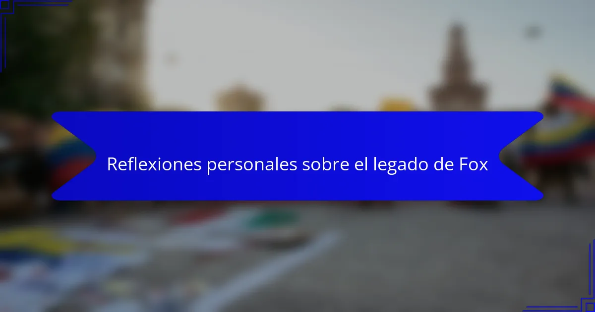 Reflexiones personales sobre el legado de Fox