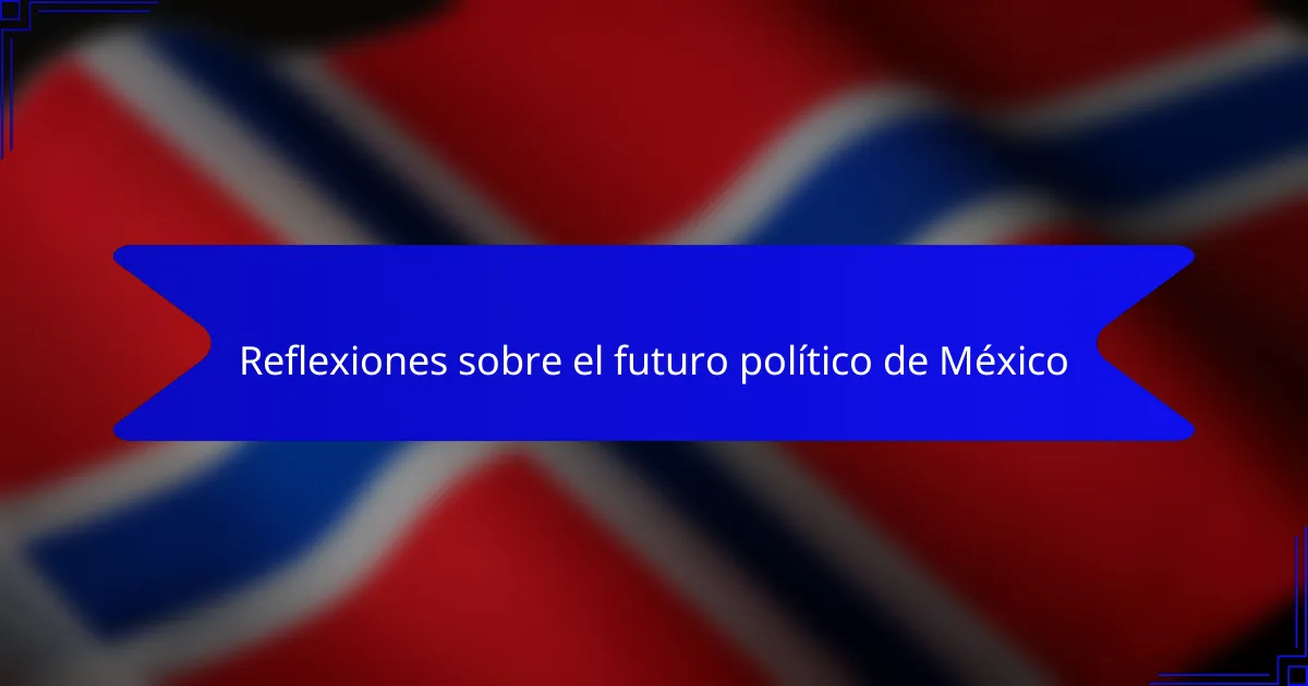 Reflexiones sobre el futuro político de México