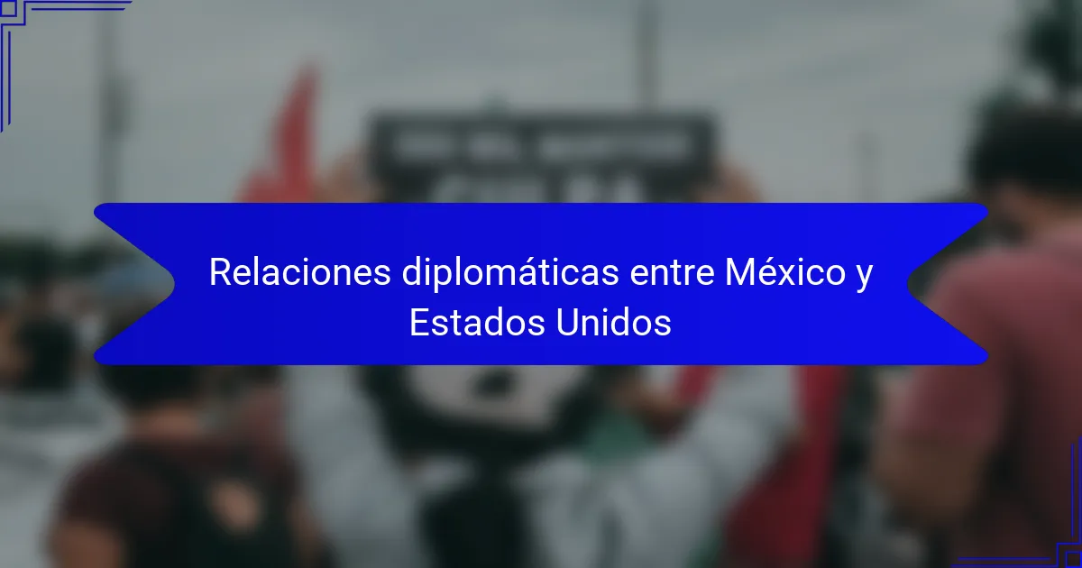 Relaciones diplomáticas entre México y Estados Unidos